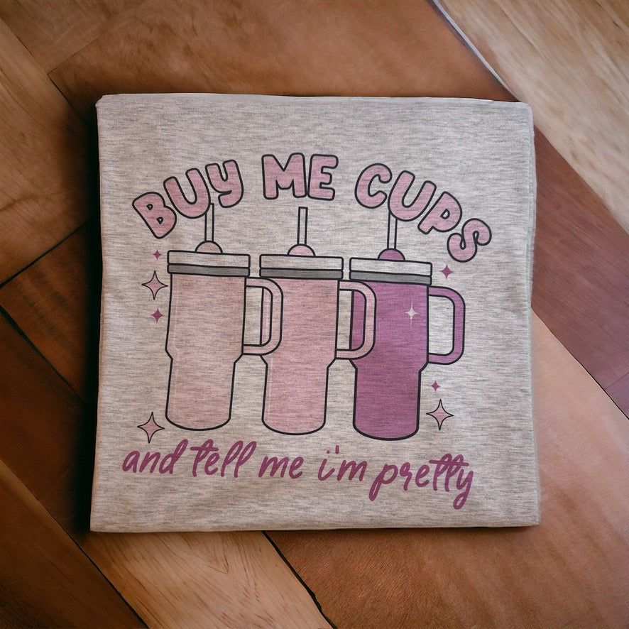 Buy me Cups and Call Me Pretty T-shirt